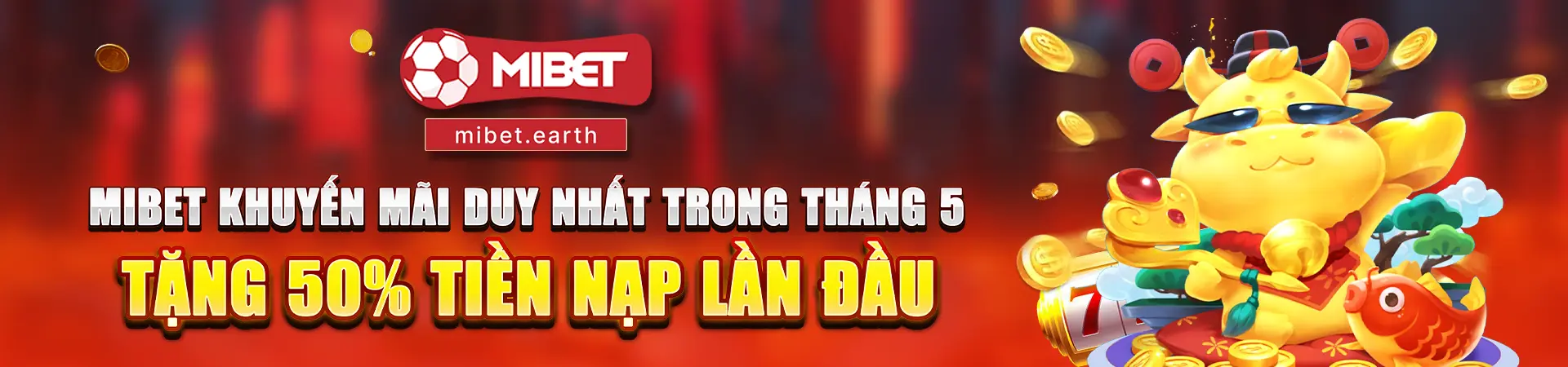 Mibet khuyến mãi duy nhất trong tháng 5 - tặng 50% tiền nạp lần đầu