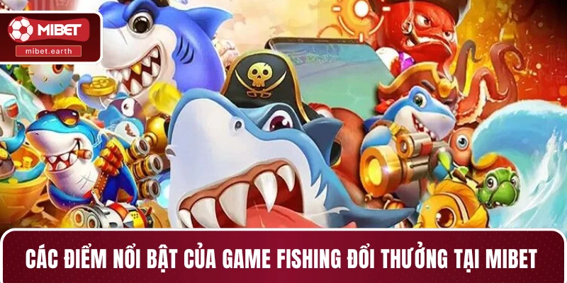 Các điểm nổi bật của game fishing đổi thưởng tại MIBET Các điểm nổi bật của game fishing đổi thưởng tại MIBET
