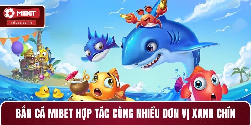 Bắn cá MIBET hợp tác cùng nhiều đơn vị xanh chín Bắn cá MIBET hợp tác cùng nhiều đơn vị xanh chín