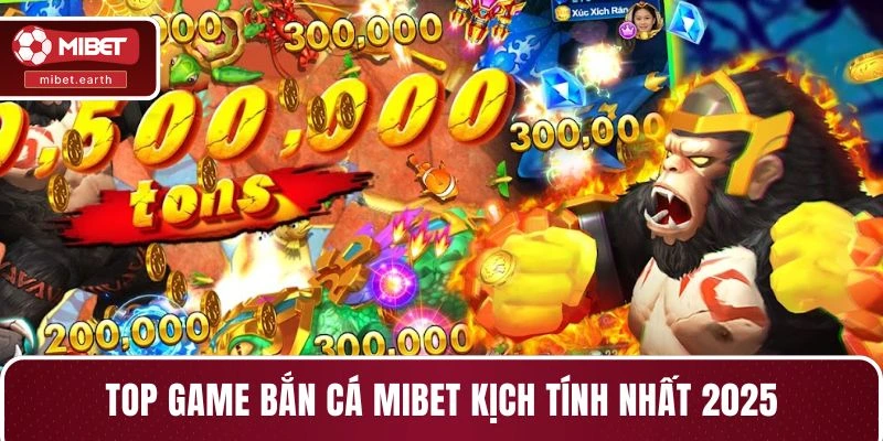 Top game bắn cá MIBET kịch tính nhất 2025 Top game bắn cá MIBET kịch tính nhất 2025