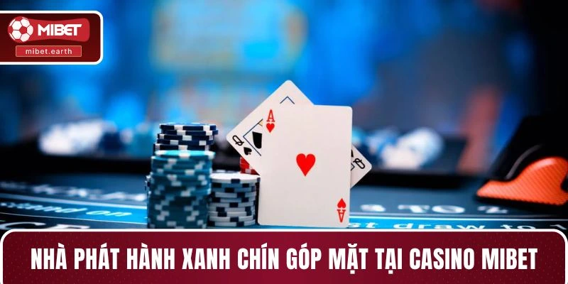 Nhà phát hành xanh chín góp mặt tại casino MIBET Nhà phát hành xanh chín góp mặt tại casino MIBET
