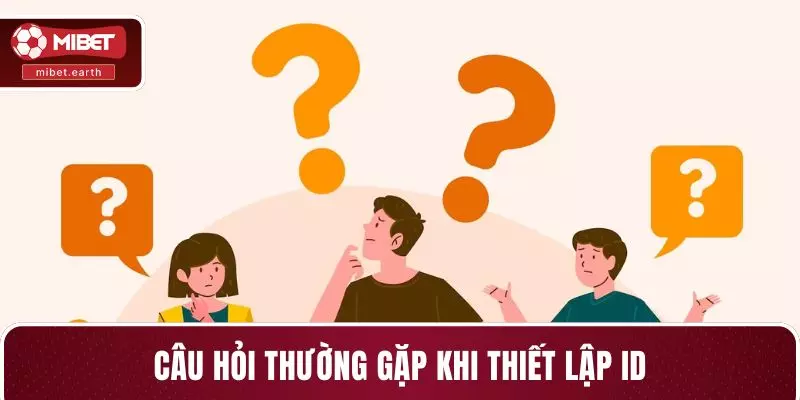 Câu hỏi thường gặp khi thiết lập ID Câu hỏi thường gặp khi thiết lập ID