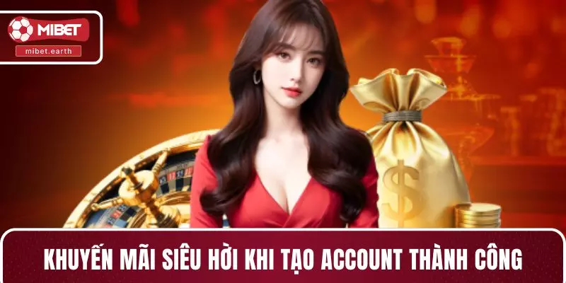 Khuyến mãi siêu hời khi tạo account thành công Khuyến mãi siêu hời khi tạo account thành công