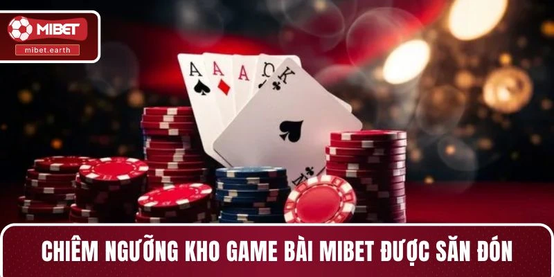 Chiêm ngưỡng kho game bài MIBET được săn đón Chiêm ngưỡng kho game bài MIBET được săn đón