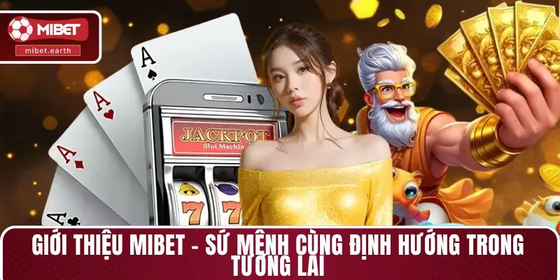 Giới thiệu MIBET - Sứ mệnh cùng định hướng trong tương lai Giới thiệu MIBET - Sứ mệnh cùng định hướng trong tương lai