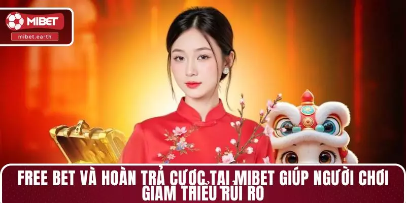 Free bet và hoàn trả cược tại MIBET giúp người chơi giảm thiểu rủi ro Free bet và hoàn trả cược tại MIBET giúp người chơi giảm thiểu rủi ro