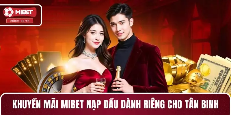 Khuyến mãi MIBET nạp đầu dành riêng cho tân binh Khuyến mãi MIBET nạp đầu dành riêng cho tân binh