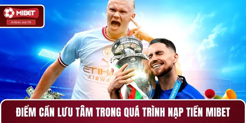 Điểm cần lưu tâm trong quá trình nạp tiền MIBET Điểm cần lưu tâm trong quá trình nạp tiền MIBET
