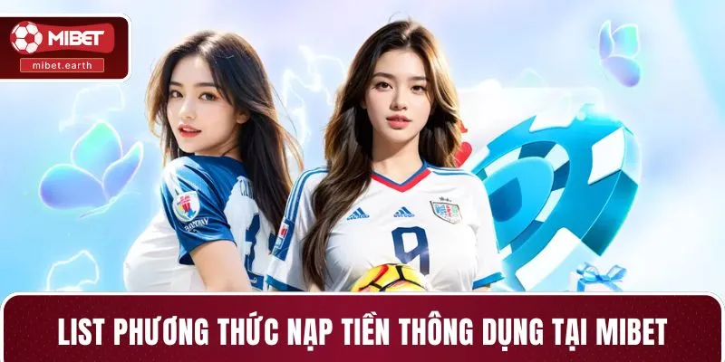 List phương thức nạp tiền thông dụng tại MIBET 