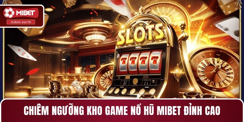 Chiêm ngưỡng kho game nổ hũ MIBET đỉnh cao Chiêm ngưỡng kho game nổ hũ MIBET đỉnh cao