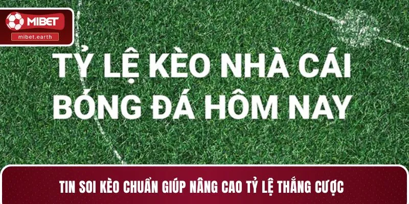 Tin soi kèo chuẩn giúp nâng cao tỷ lệ thắng cược Tin soi kèo chuẩn giúp nâng cao tỷ lệ thắng cược