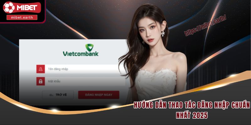 Hướng dẫn thao tác đăng nhập chuẩn nhất 2025 Hướng dẫn thao tác đăng nhập chuẩn nhất 2025